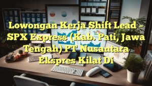 Lowongan Kerja Shift Lead – SPX Express (Kab. Pati, Jawa Tengah) PT Nusantara Ekspres Kilat Di